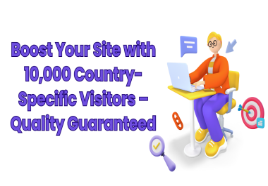 Boost Your Site with 10,000 Country Specific Visitors Quality Guaranteed