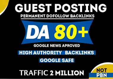 Write and publish DA 80+ 3 High Quality guest post Traffic in Millions